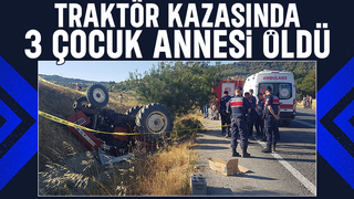 Traktör takla attı, 3 çocuk annesi öldü