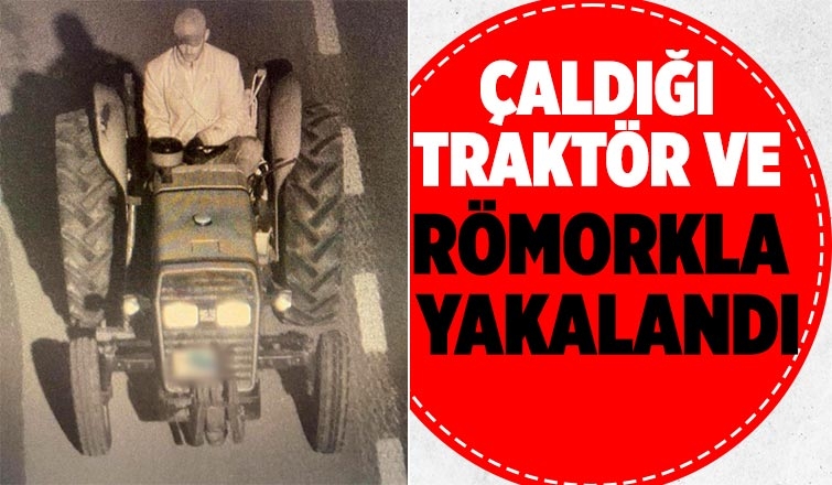 Traktör ve römork hırsızı yakalandı