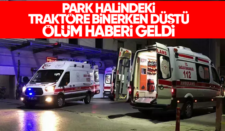 Traktöre binmeye çalışırken düşüp hayatını kaybetti