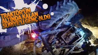 Traktörün altında kalan Suriyeli genç öldü