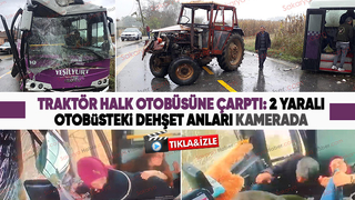 Traktörün çarptığı otobüste dehşet anları kamerada