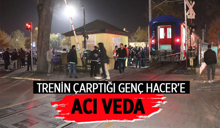 Trenin ezdiği 21 yaşındaki Hacer toprağa verildi