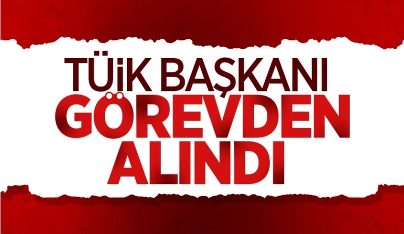 TÜİK Başkanı görevden alındı