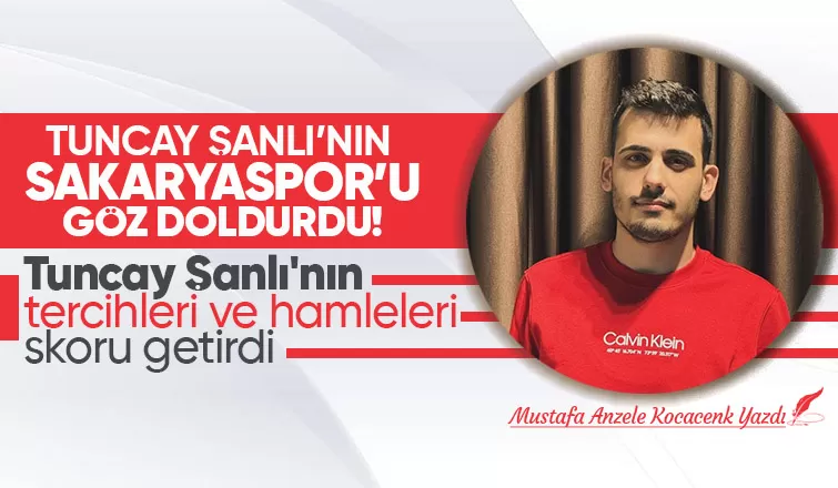 Tuncay Şanlı nın Sakaryaspor u göz doldurdu Tuncay Şanlı nın tercihleri ve hamleleri skoru getirdi