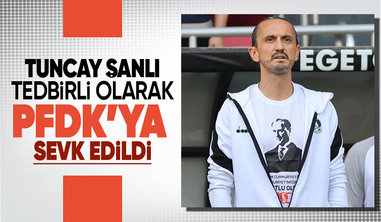 Tuncay Şanlı Pfdk'ya sevk edildi