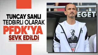 Tuncay Şanlı Pfdk'ya sevk edildi