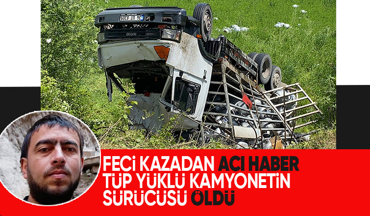 Tüp yüklü kamyonetin sürücüsü kazada öldü