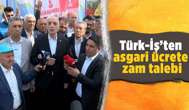 Türk-İş’ten 1 Mayıs’ta asgari ücrete zam talebi