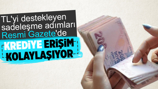 Türk lirasını destekleyen ve krediye erişimi kolaylaştıran sadeleşme adımları Resmi Gazete'de