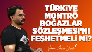 TÜRKİYE, MONTRÖ BOĞAZLAR SÖZLEŞMESİ’Nİ FESHETMELİ Mİ?