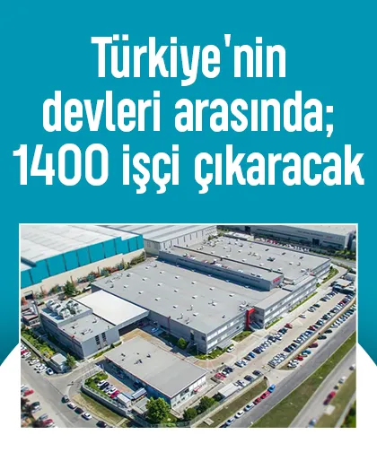 Türkiye'nin devleri arasında; 1400 işçi çıkaracak