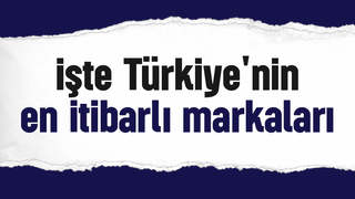 Türkiye'nin en itibarlı markaları belli oldu