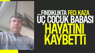 Üç çocuk babası kazada hayatını kaybetti