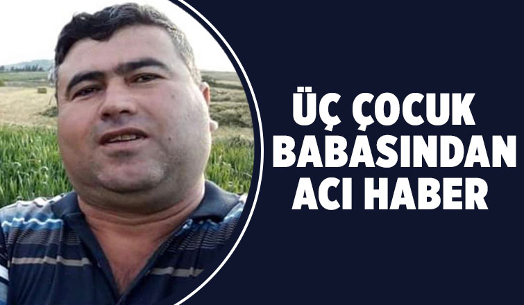 Üç çocuk babası kurtarılamadı