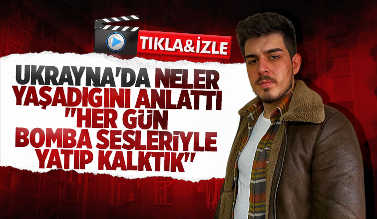 Ukrayna'da dönen öğrenci yaşadıklarını anlattı