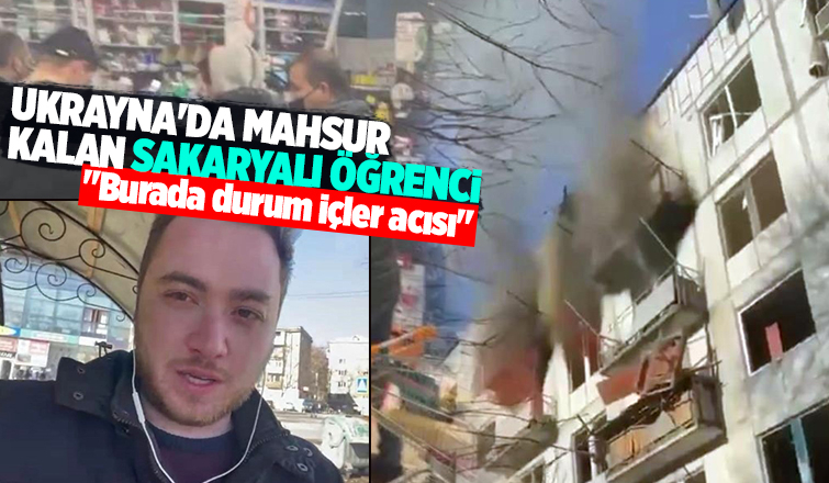 Ukrayna'da mahsur kalan Sakaryalı öğrenci böyle seslendi
