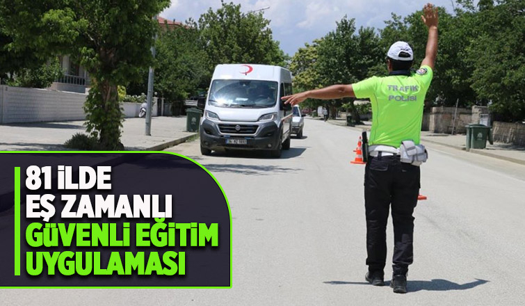 Ülke genelinde Güvenli Eğitim Uygulaması