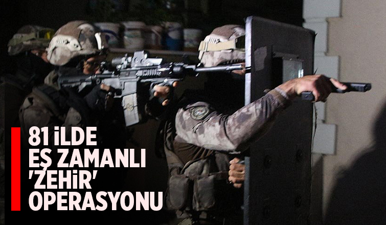 Ülke genelinde 'Zehir’ operasyonu