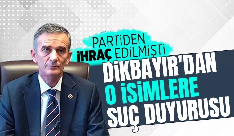 Ümit Dikbayır'dan partili 3 isim hakkında suç duyurusu