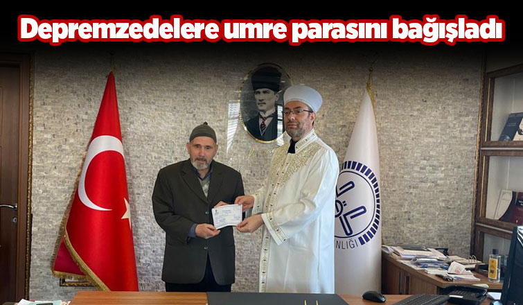 Umre parasını depremzedelere bağışladı