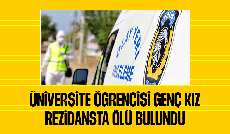 Üniversite öğrencisi kız ölü bulundu