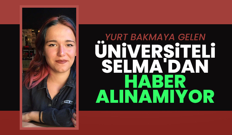 Üniversiteli Selma'dan 5 gündür haber yok