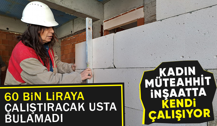 Usta bulamayan kadın müteahhit inşaatta kendi çalışıyor