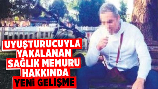 Uyuşturucu taciri çıkan sağlık memuru hakkında yeni gelişme