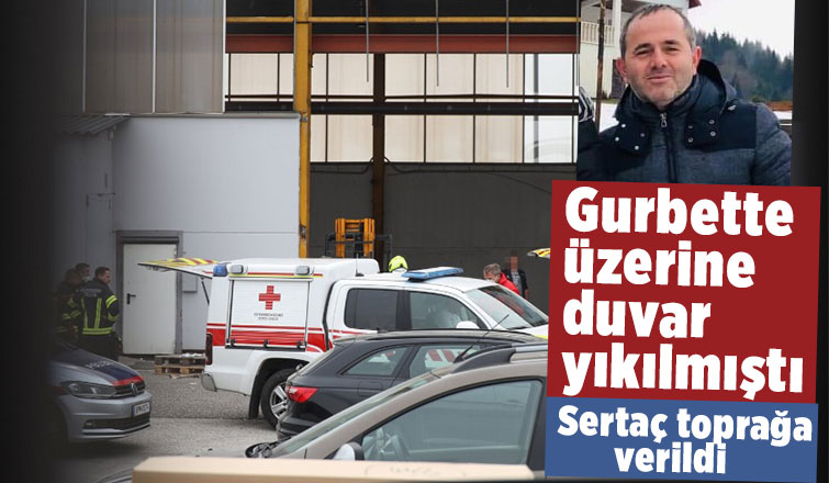 Üzerine duvar devrilen gurbetçi Sertaç toprağa verildi