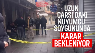 Uzunçarşı'daki soygun davasında son durum