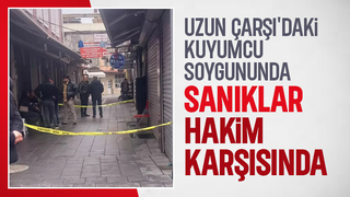 Uzunçarşı'daki soygunun davasına devam edildi