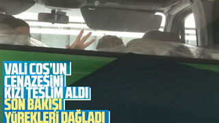 Vali Coş’un kızının babasına son bakışı yürekleri dağladı