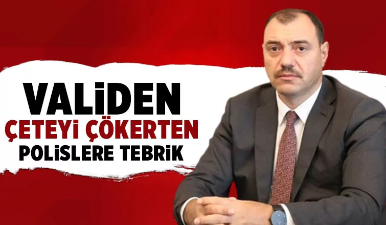 Vali Kaldırım çeteyi çökerten polisleri tebrik etti