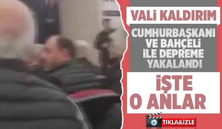 Vali Kaldırım, Cumhurbaşkanı ile depreme yakalandı