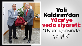 Vali Kaldırım’dan Yüce’ye veda ziyareti