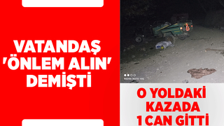 Vatandaşın önlem alın dediği yoldaki kazada 1 kişi hayatını kaybetti