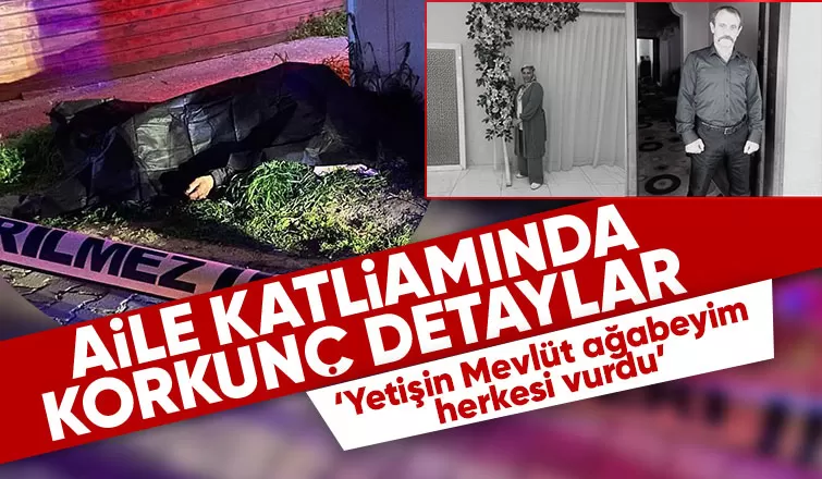 Aile katliamında yeni detay: ‘Yetişin Mevlüt ağabeyim herkesi vurdu’