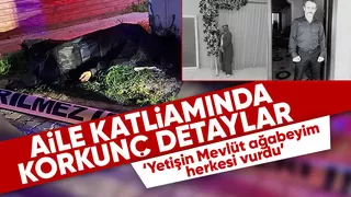 Aile katliamında yeni detay: ‘Yetişin Mevlüt ağabeyim herkesi vurdu’