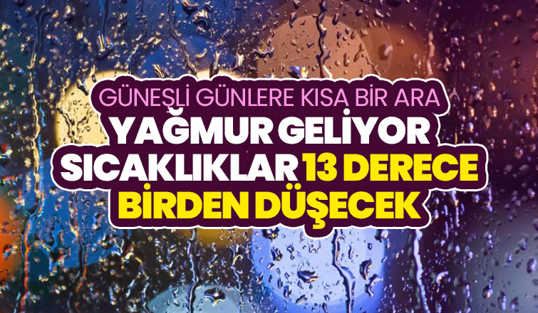Yağmur geliyor, sıcaklıklar 13 derece birden düşecek