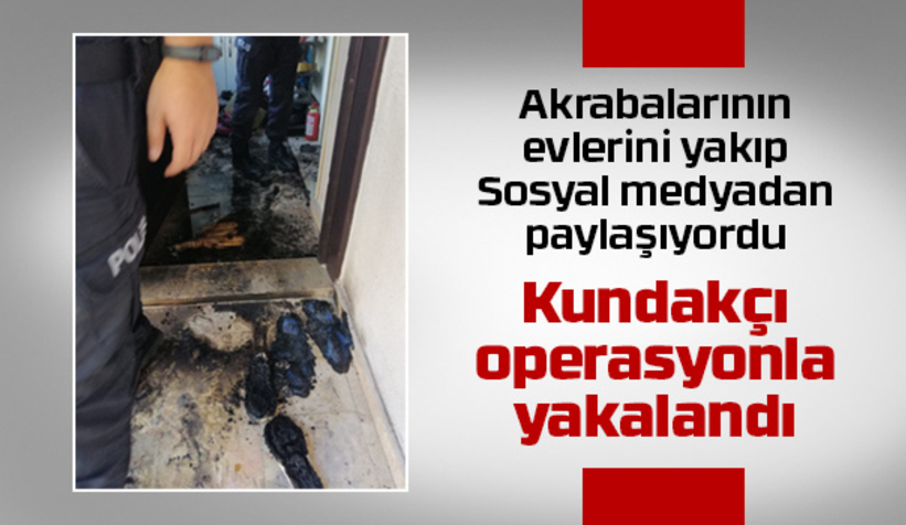 Yakalanmasaydı birçok evi daha yakacaktı