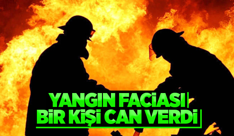 Yangın faciası; Bir kişinin cansız bedeni çıkarıldı