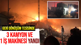 Yangında 3 kamyon ve 1 iş makinesi de yandı