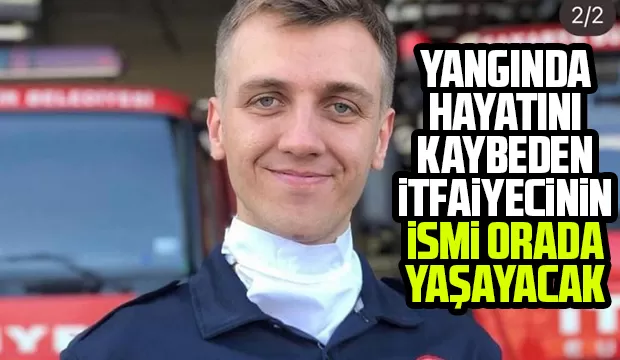 Yangında hayatını kaybeden itfaiye erinin ismi orada yaşayacak