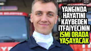 Yangında hayatını kaybeden itfaiye erinin ismi orada yaşayacak