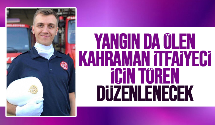 Yangında ölen genç itfaiyeci için tören düzenlenecek