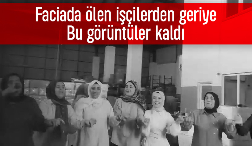 Yangında ölen işçilerden geriye bu görüntüler kaldı
