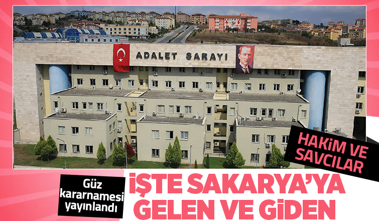 Yargıda güz kararnamesi; İşte Sakarya'ya gelen ve giden hakim savcılar
