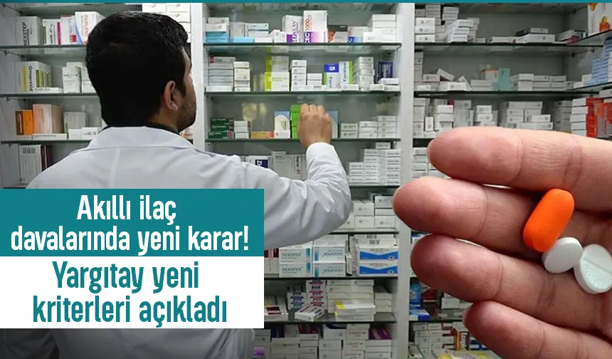 Yargıtay'dan akıllı ilaçlar ile ilgili emsal karar; Kanıt aranacak