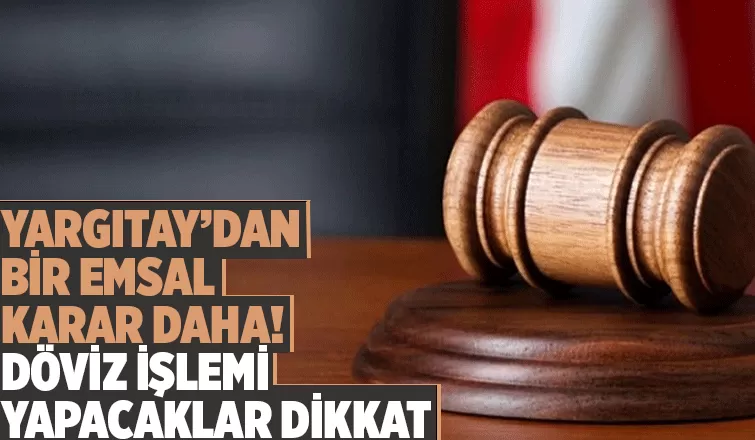 Yargıtay'dan dövizle işlemde emsal karar
