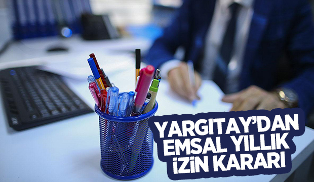 Yargıtay'dan emsal yıllık izin kararı